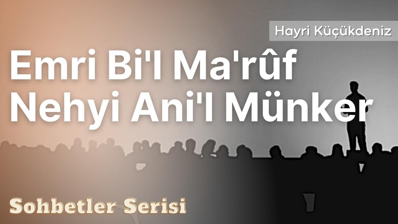 Emri Maruf ve Nehyi M&uuml;nker - Hayri K&uuml;&ccedil;&uuml;kdeniz Sohbetler Serisi
