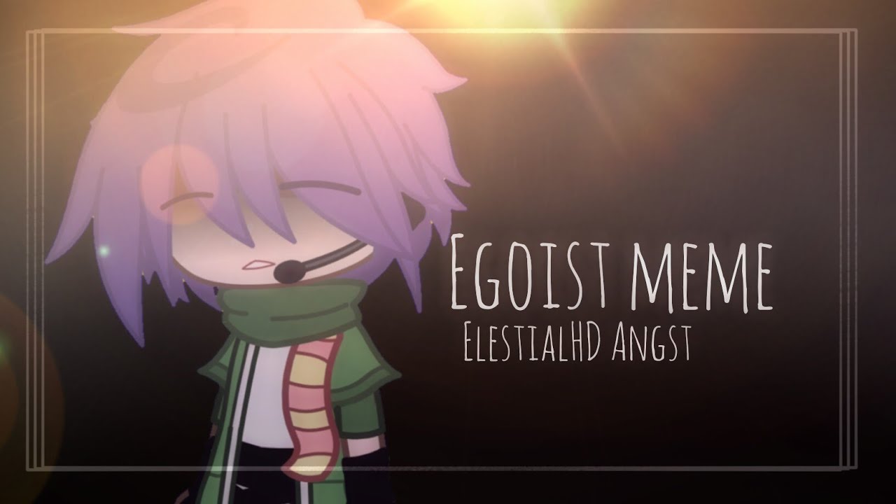 ꒰🖇꒱ Egoist Meme | ElestialHD Angst | ytmc🇮🇩 ♡꙼̈ ࿐ ࿔