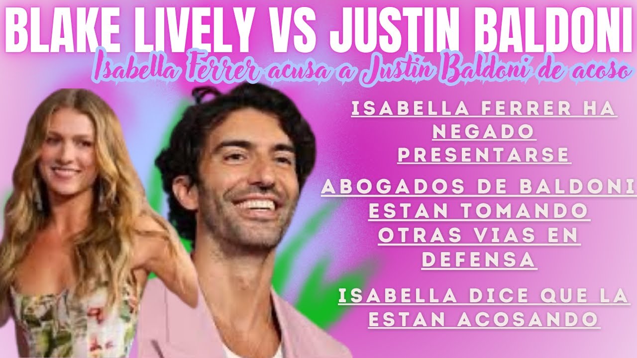 Blake Lively vs Justin Baldoni . Isabella Ferrer acusa  a Justin Baldoni de acoso.