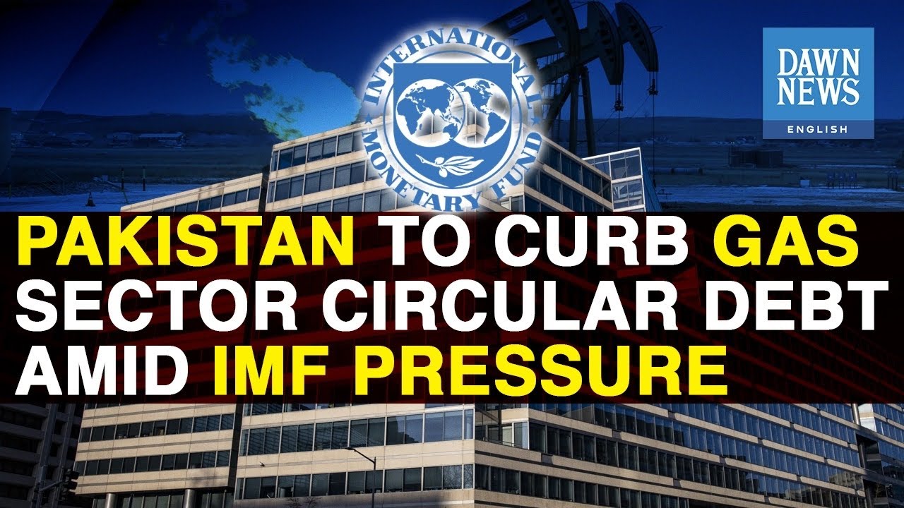IMF Pressure Prompts Pakistan To Curb Circular Debt In Gas Sector | Developing | Dawn News English