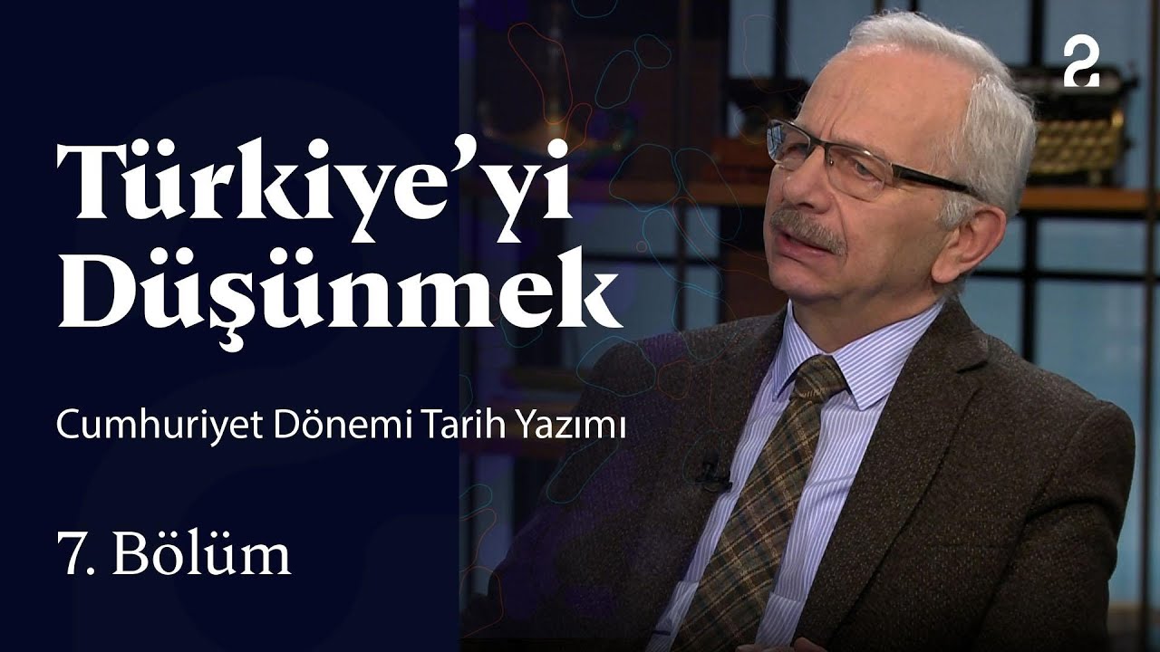Cumhuriyet Dönemi Tarih Yazımı | Türkiye'yi Düşünmek | 7. Bölüm
