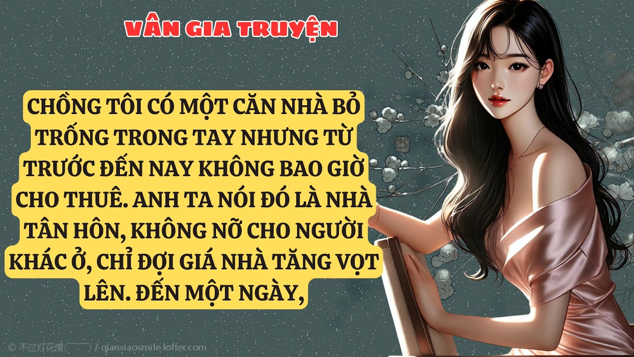TRUYỆN KỂ: CHỒNG TÔI CÓ MỘT CĂN NHÀ BỎ TRỐNG TRONG TAY NHƯNG TỪ TRƯỚC ĐẾN NAY KHÔNG BAO GIỜ VG195