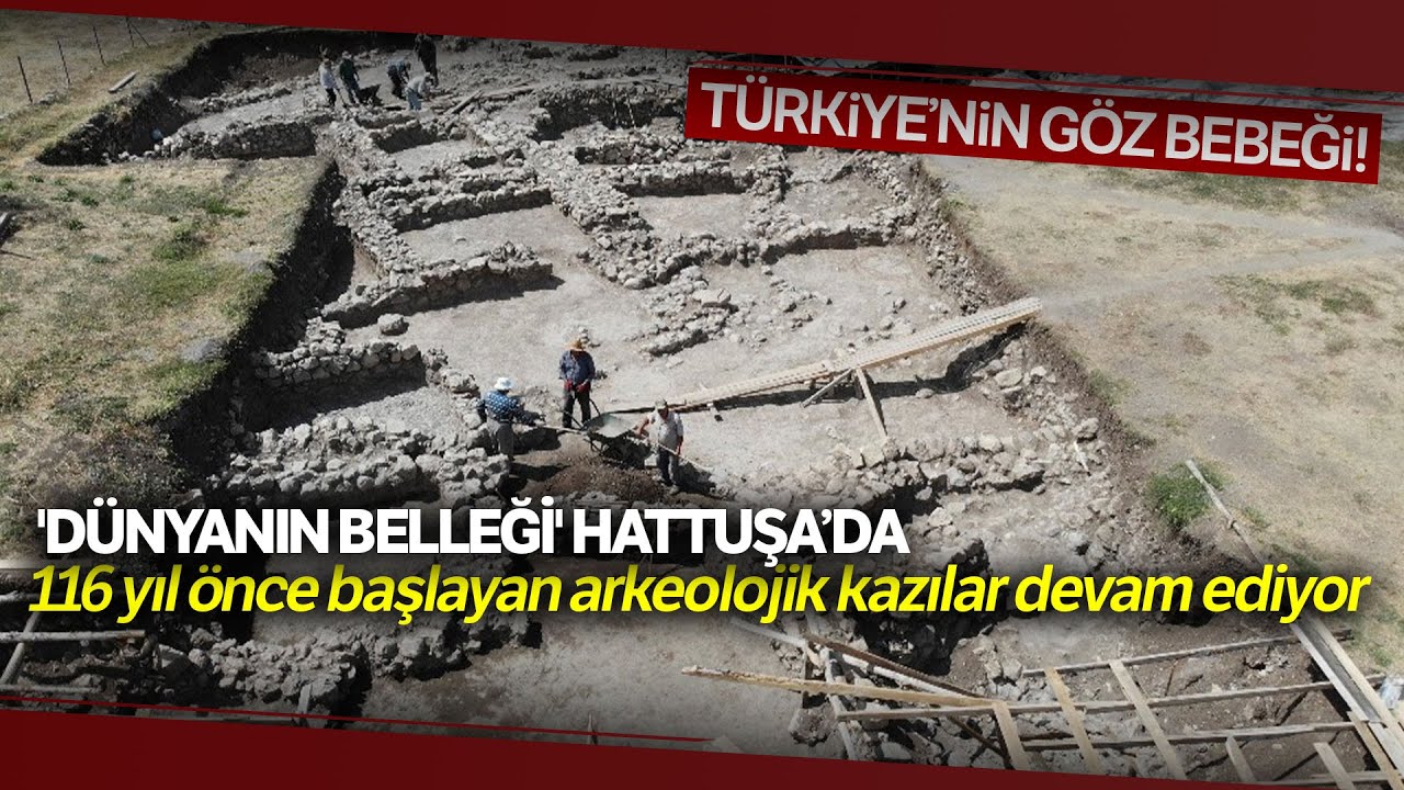 'Dünyanın Belleği' Hattuşa’da 116 Yıl Önce Başlayan Arkeolojik Kazılar Devam Ediyor