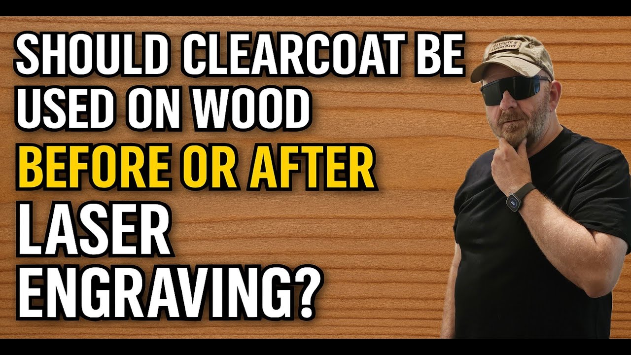 Clearcoat BEFORE or AFTER Laser Engraving?