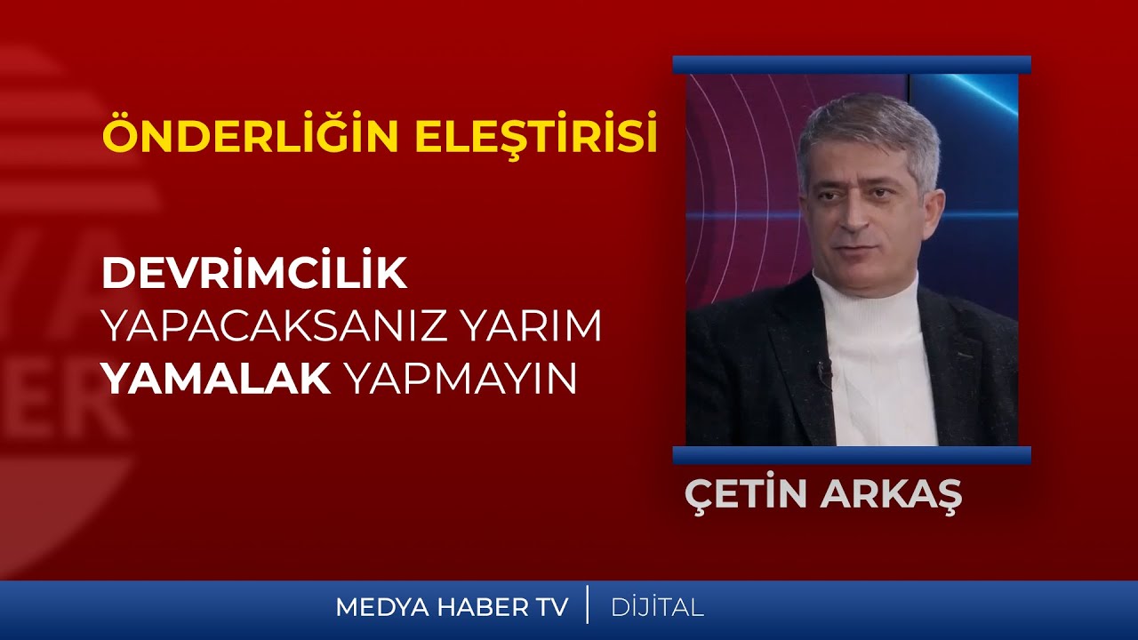 Çetin Arkaş: Önderlik "devrimcilik yapacaksanız yarım yamalak yapmayın." diyordu.