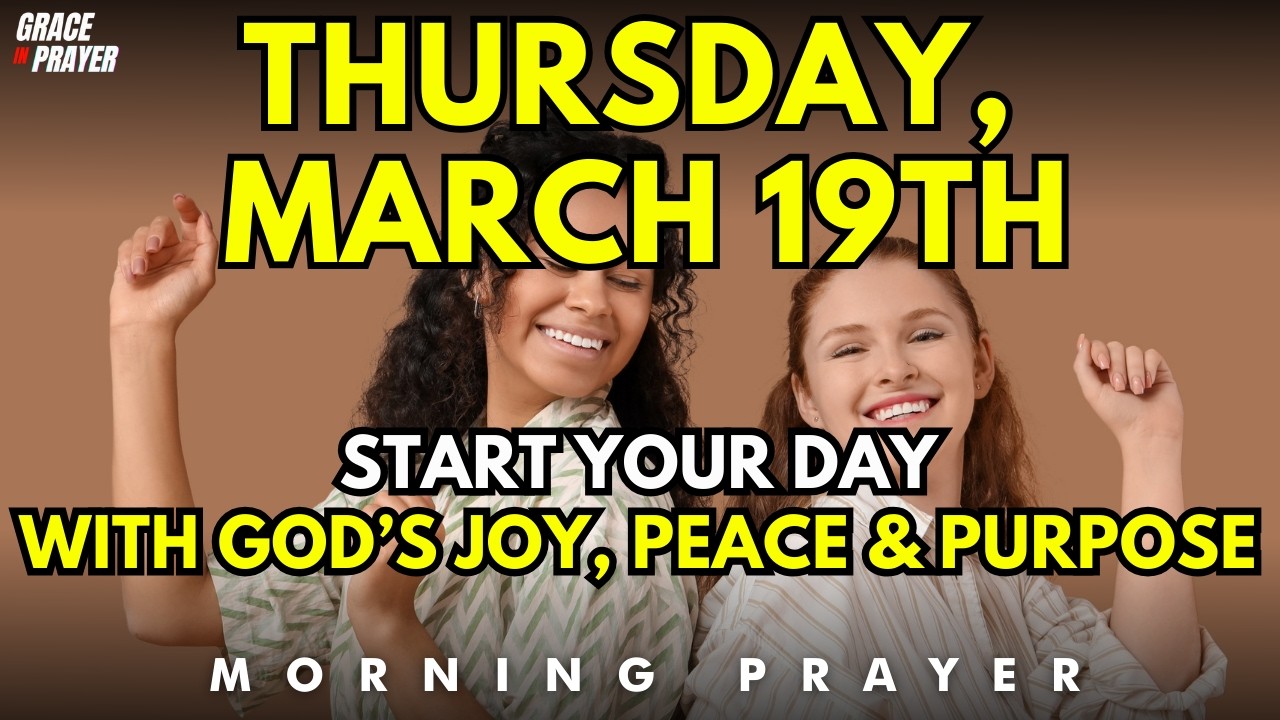 Thursday, March 19th | Start Your Day with God’s Joy, Peace and Purpose | Morning Prayer