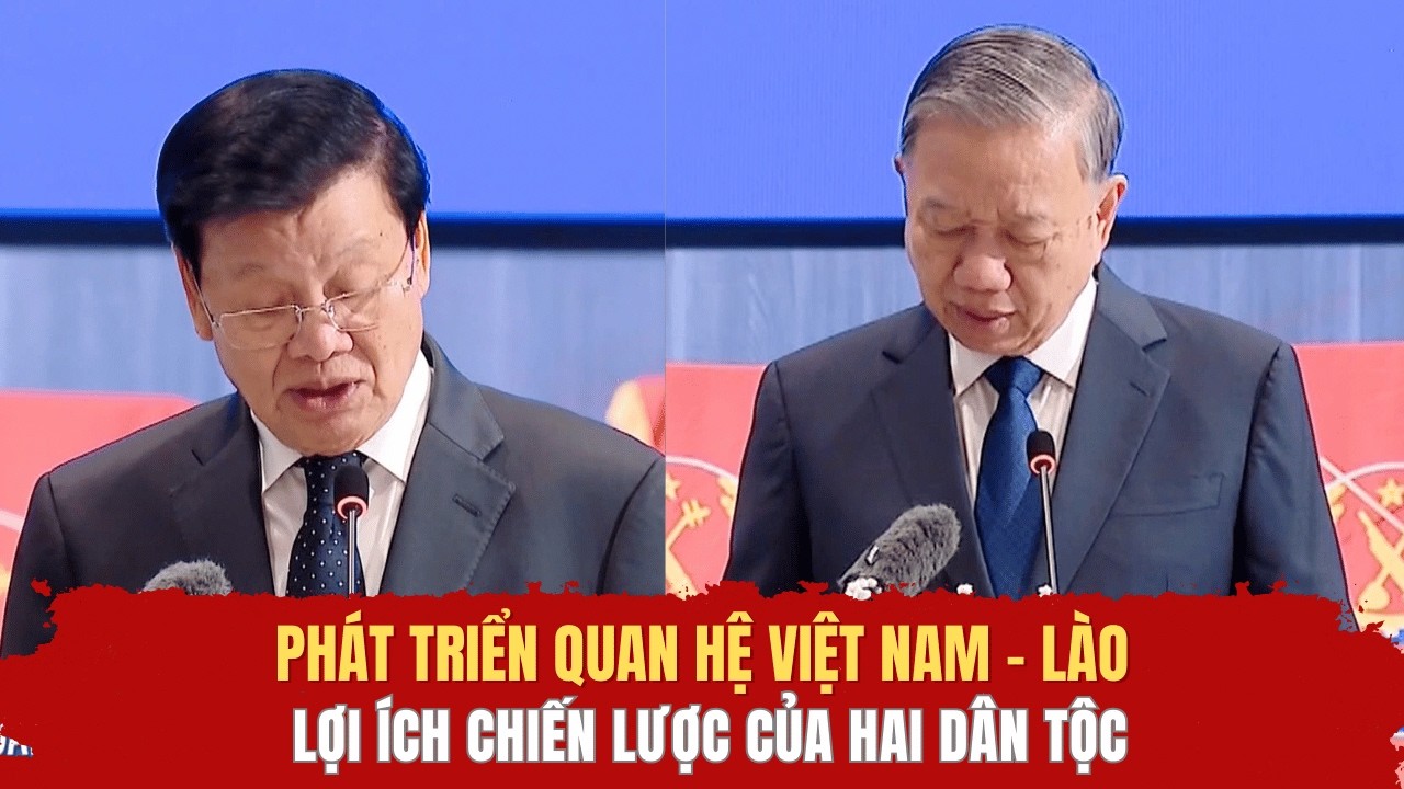 Phát triển quan hệ Việt Nam - Lào và lợi ích chiến lược của hai dân tộc