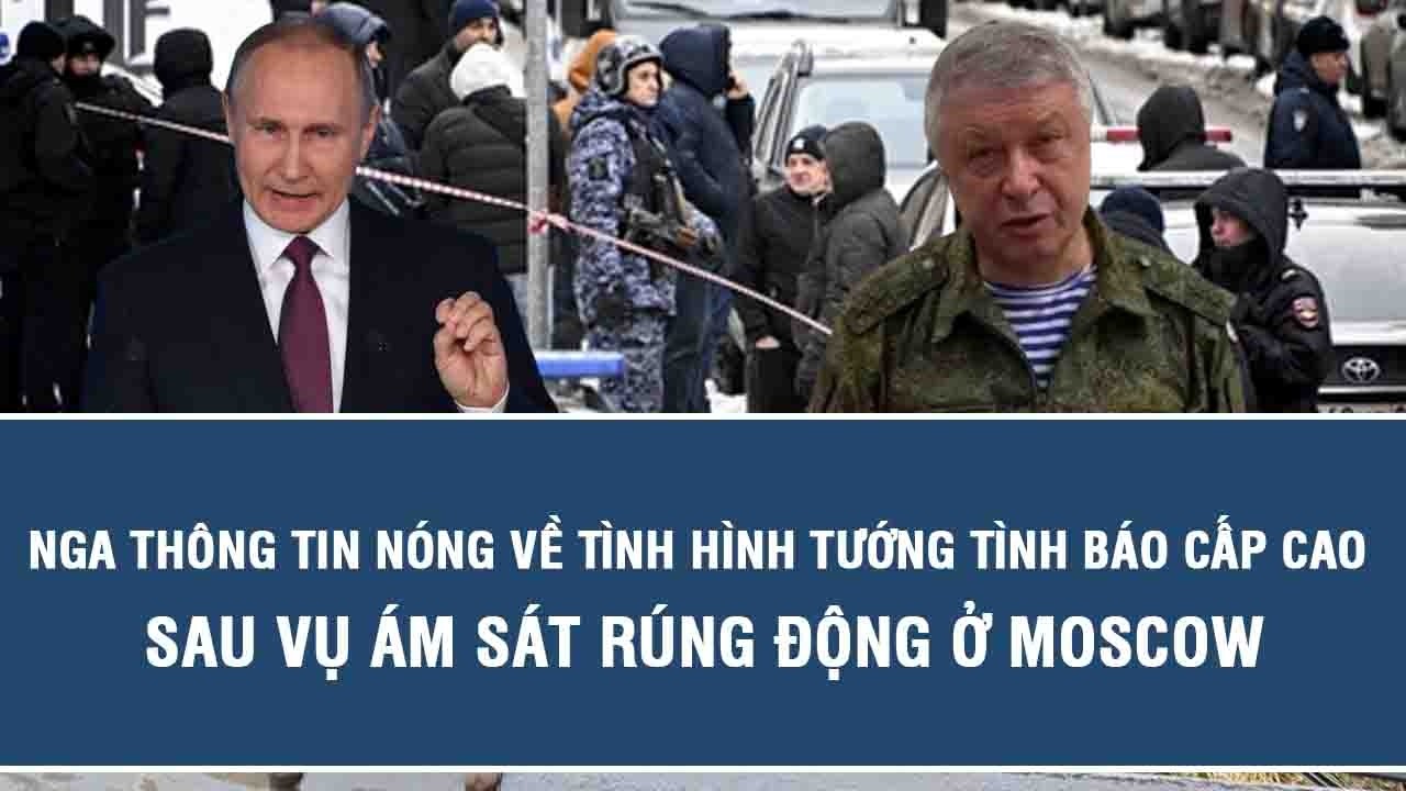 Nga thông tin nóng về tình hình tướng tình báo cấp cao sau vụ ám sát rúng động ở Moscow