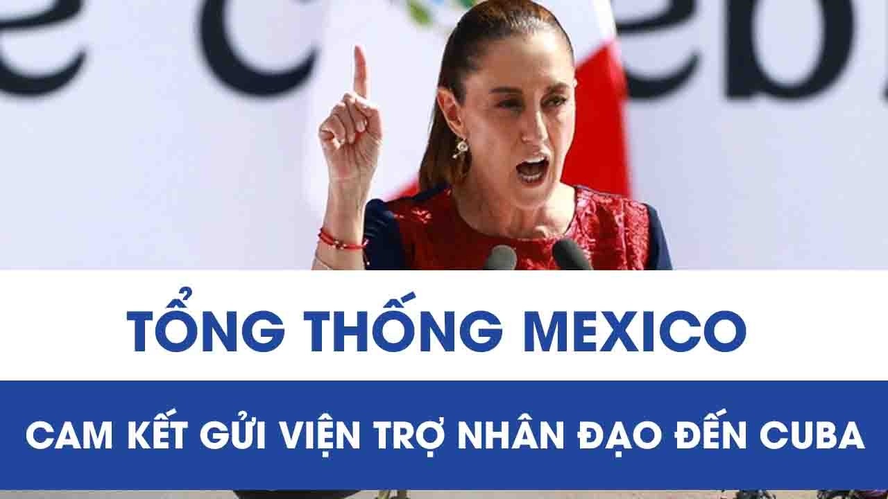 Giữa bối cảnh Cuba gặp nhiều thách thức, Tổng thống Mexico cam kết hỗ trợ nhân đạo