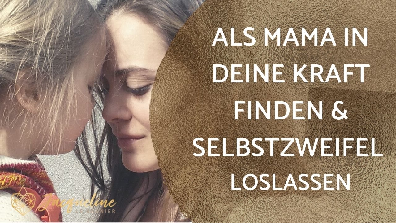 Als Mama in Deine Kraft finden & Selbstzweifel loslassen ( sehr persönlich)