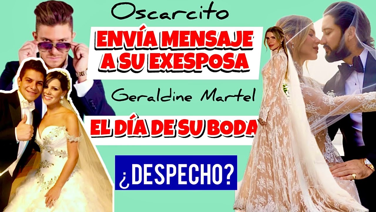 EL MENSAJE QUE  OSCARCITO LE ENVIO A SU EXESPOSA EL DIA DE SU BODA Y LA BODA Y ESPOSO DE GERALDINE
