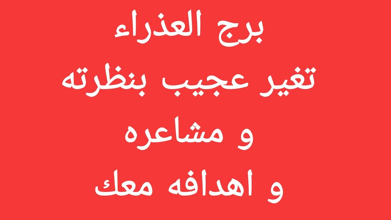 برج العذراء   تغير عجيب بنظرته و مشاعره و اهدافه معك