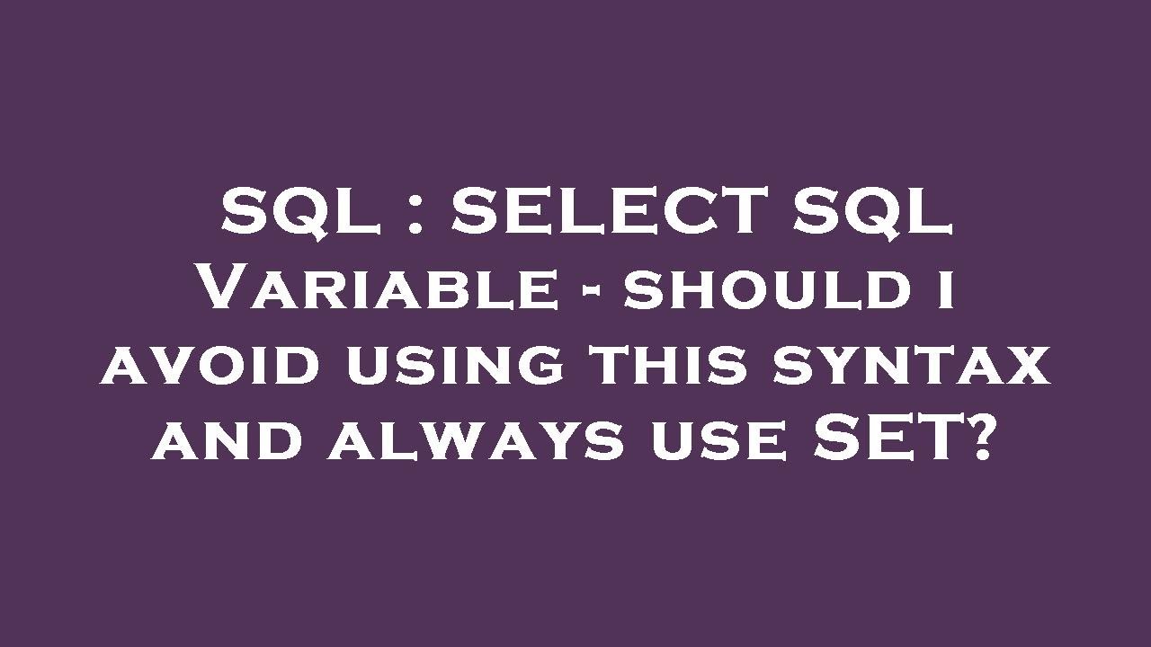 SQL : SELECT SQL Variable - should i avoid using this syntax and always use SET?
