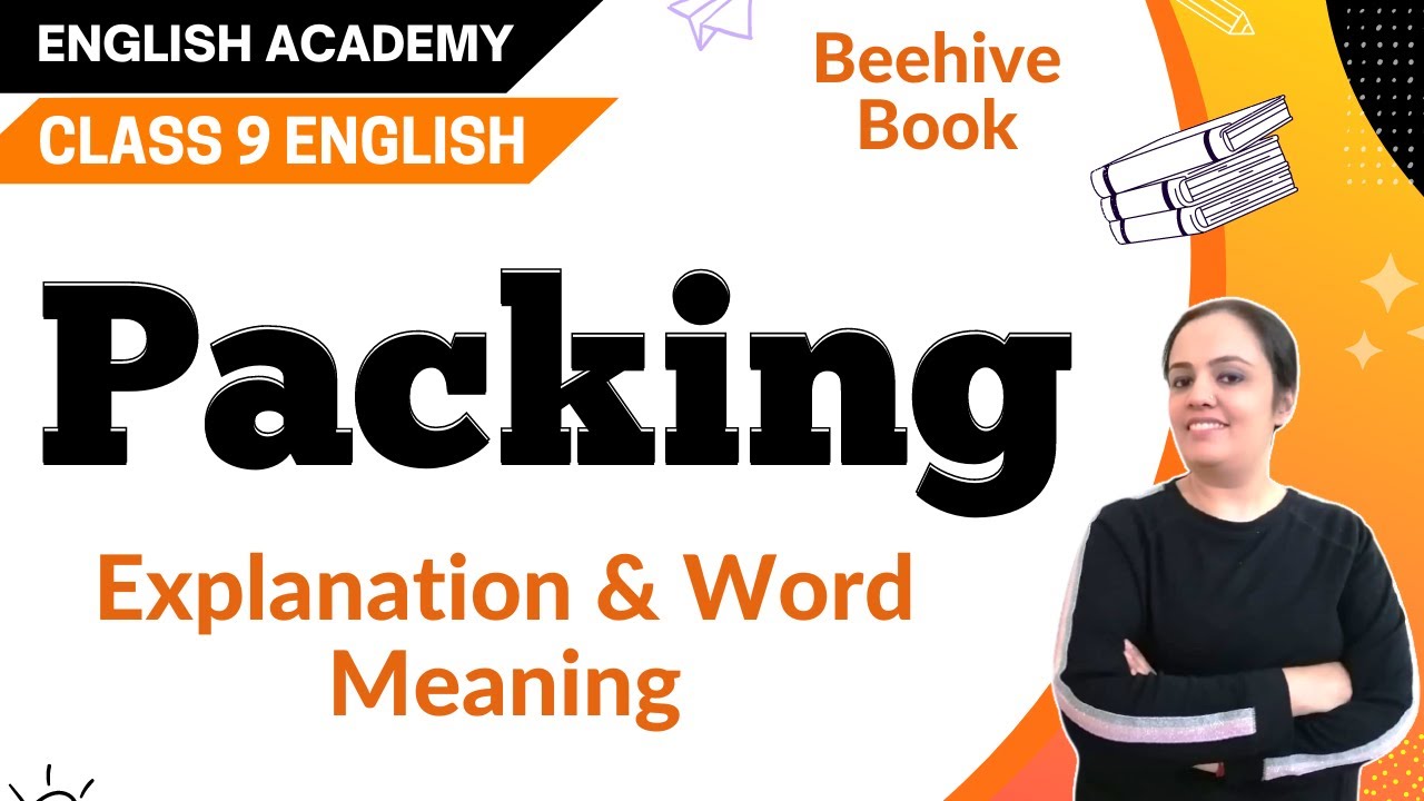 Packing Class 9 CBSE NCERT English Beehive Chapter 7 Explanation, word meanings