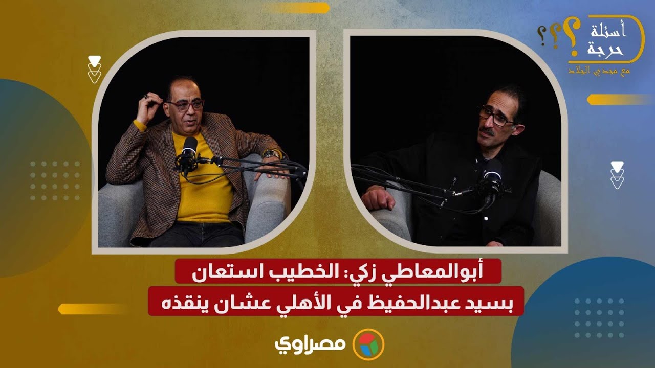 أبوالمعاطي زكي: الخطيب استعان بسيد عبدالحفيظ في الأهلي عشان ينقذه