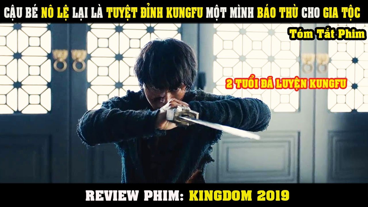 [Review Phim] Cậu B&eacute; N&Ocirc; LỆ Lại L&agrave; Tuyệt Đỉnh KUNGFU Một M&igrave;nh B&aacute;o Th&ugrave; Cho Gia Tộc | Kingdom 2019