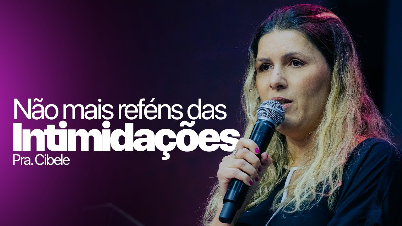 NÃO MAIS REFÉNS DAS INTIMIDAÇÕES | PRA. CIBELE - IEJN ALPHAVILLE 🔴