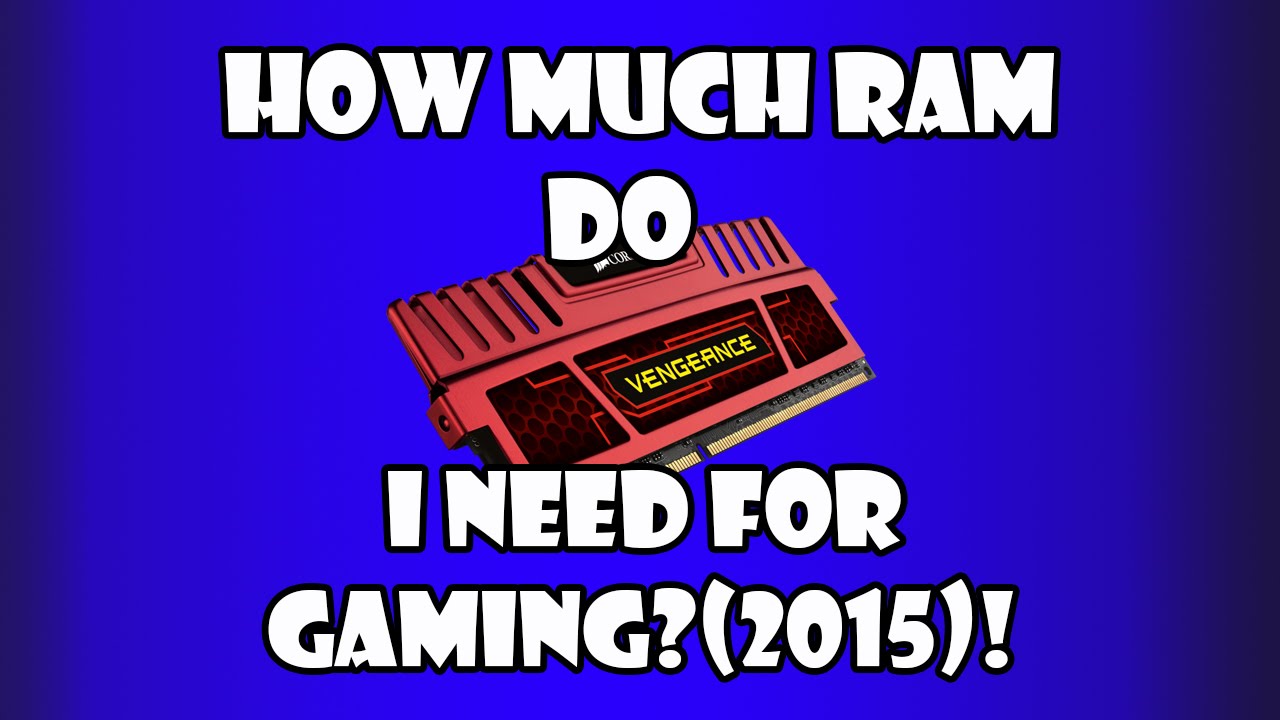 How Much RAM/Memory Do I Need For Gaming?(2015)