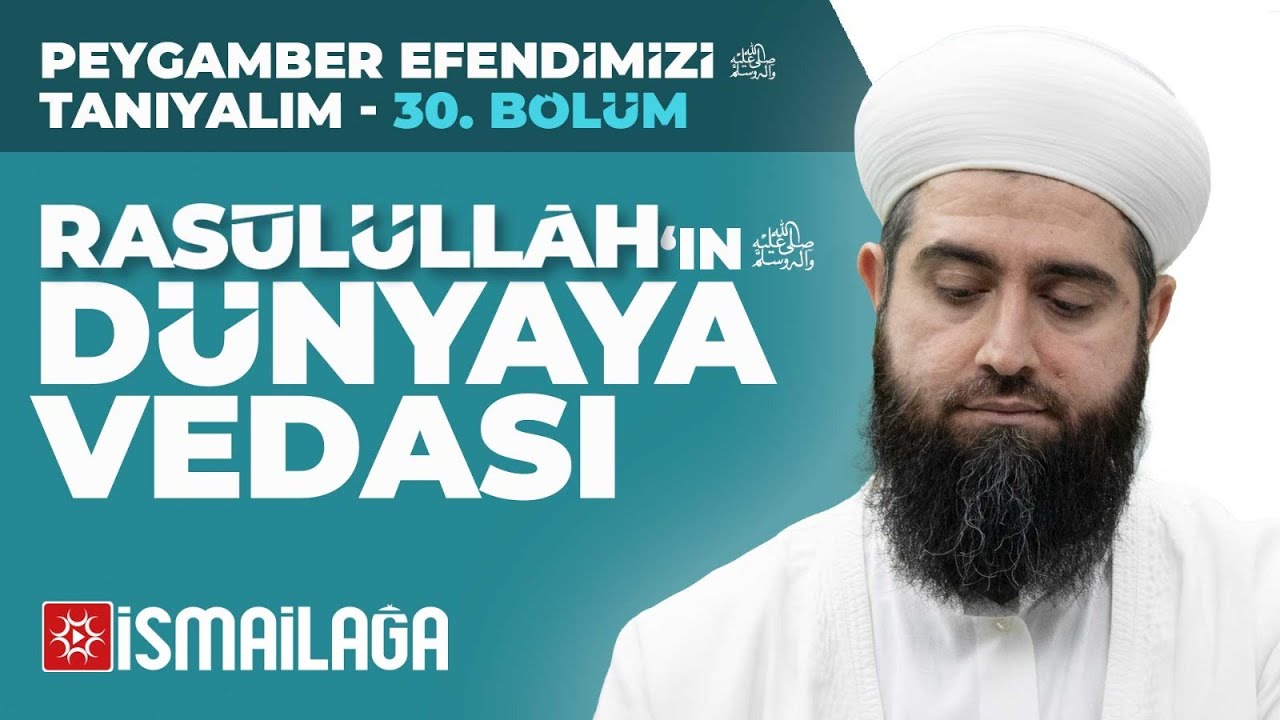 Peygamber Efendimizi Tanıyalım - 30: Rasûlüllâh'ın Dünyaya Vedası – Resul Ortaç Hoca Efendi