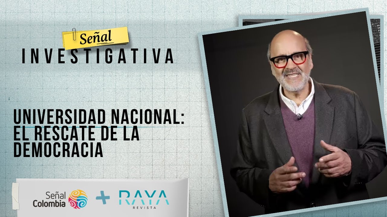Señal Investigativa | Universidad Nacional: el rescate de la democracia