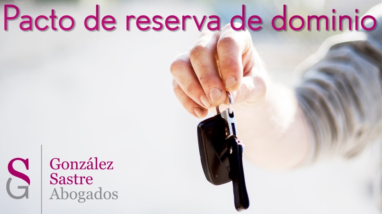 ¿Qué es el pacto de reserva de dominio? | González Sastre Abogados