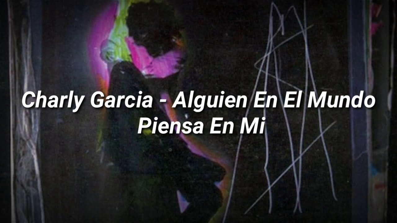 Charly García - Alguien En El Mundo Piensa En Mi (Letra)
