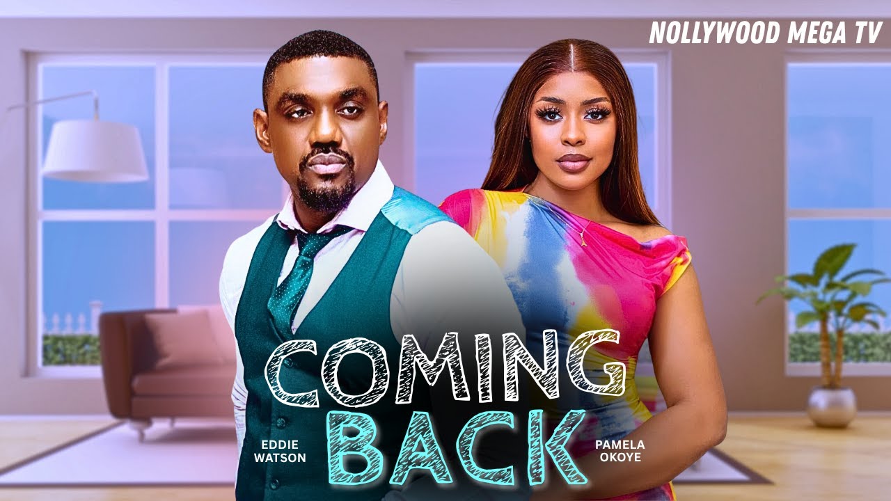 COMING BACK - 2025 NIGERIAN FILM - EDDIE WATSON & PAMELA OKOYE