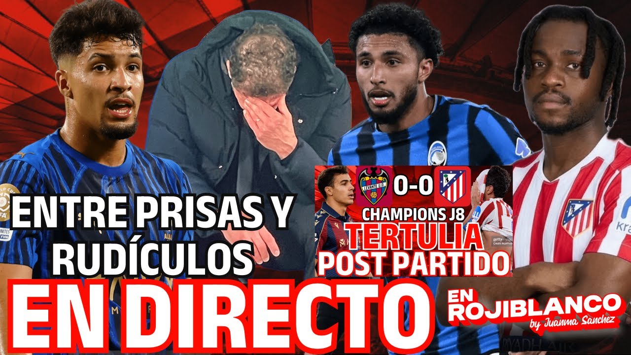 LOOKMAN,MARCOS LEONARDOY ¿EDERSON? PARA LAS HORAS FINALES + TERTULIA POST LEVANTE 0-0 ATLETI