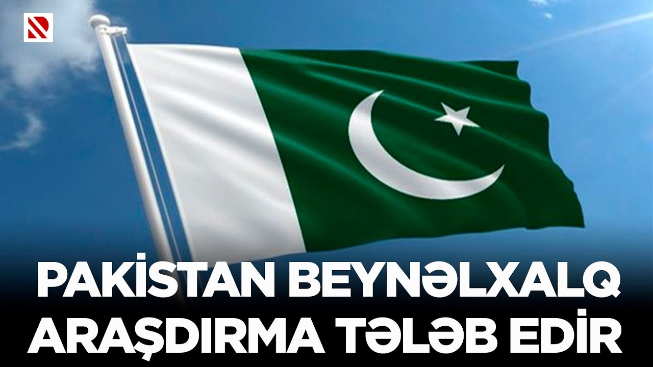 Pakistan beynəlxalq araşdırma tələb edir