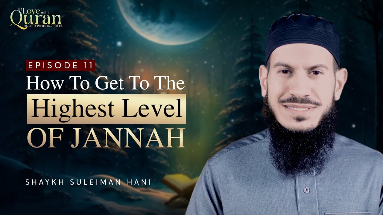 [Ep 11] How To Get To The Highest Level Of Jannah? | Sh. Suleiman Hani #Ramadan2023