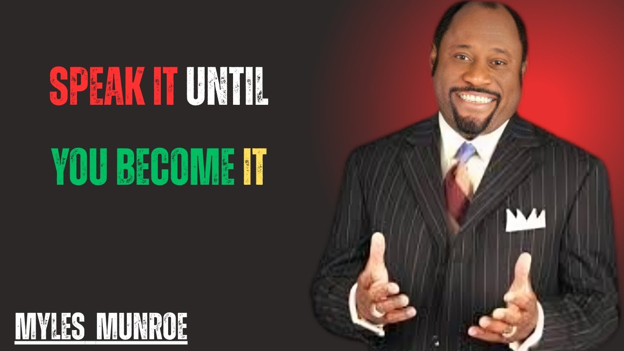 SPEAK IT UNTIL YOU BECOME IT || MYLES MUNROE