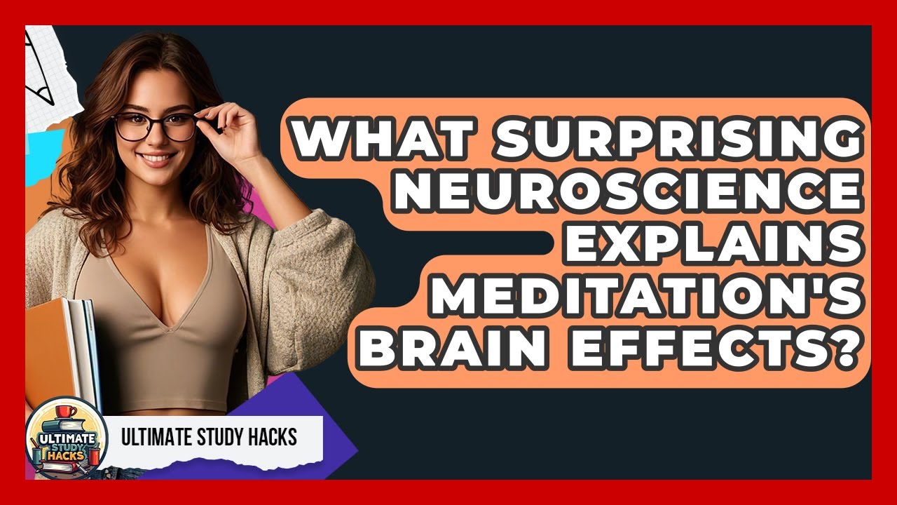 What Surprising Neuroscience Explains Meditation's Brain Effects? - Ultimate Study Hacks