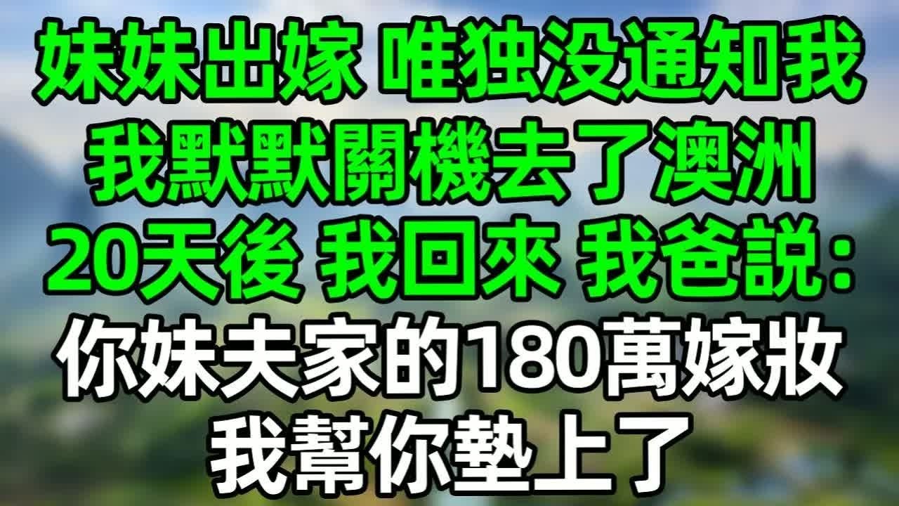 妹妹出嫁，唯独没通知我，我默默關機去了澳洲，20天後 我回來，我爸説：你妹夫家的180萬嫁妝，我幫你墊上了#深夜淺讀 #夜讀人生 #大橘講故事  #情感故事 #講故事  #幸福生活 #深夜故事