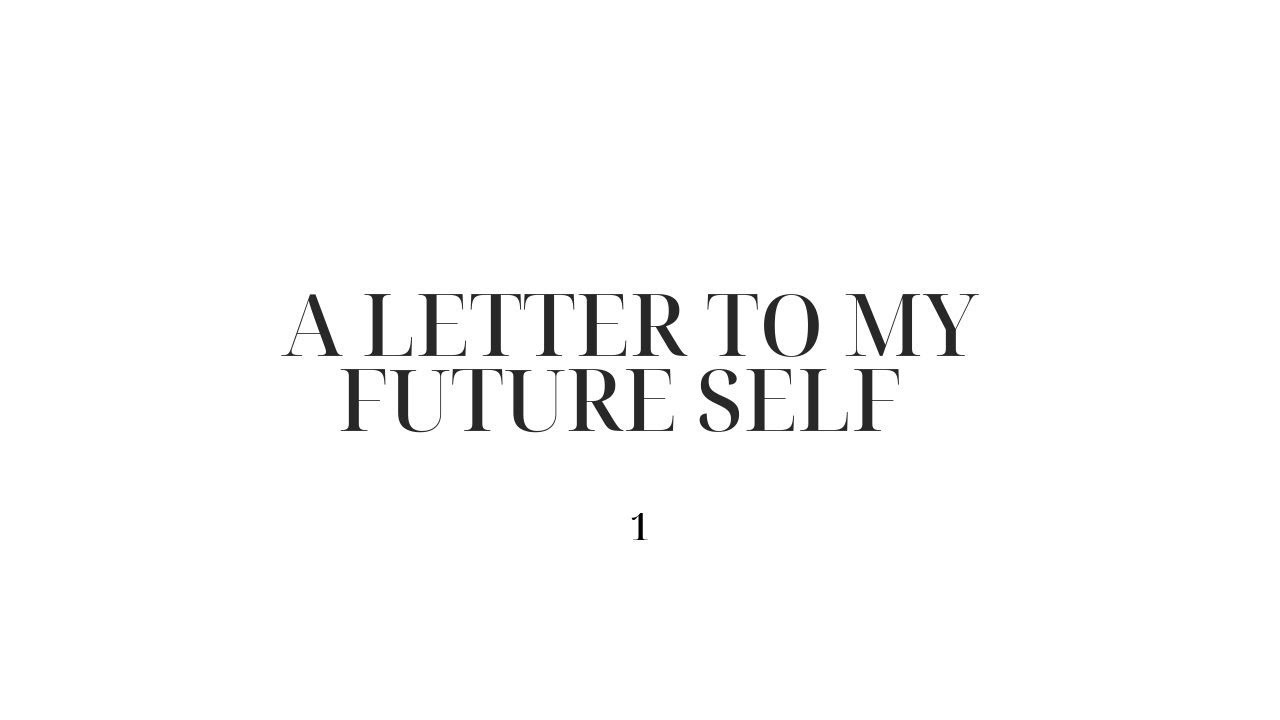 A LETTER TO MY FUTURE SELF