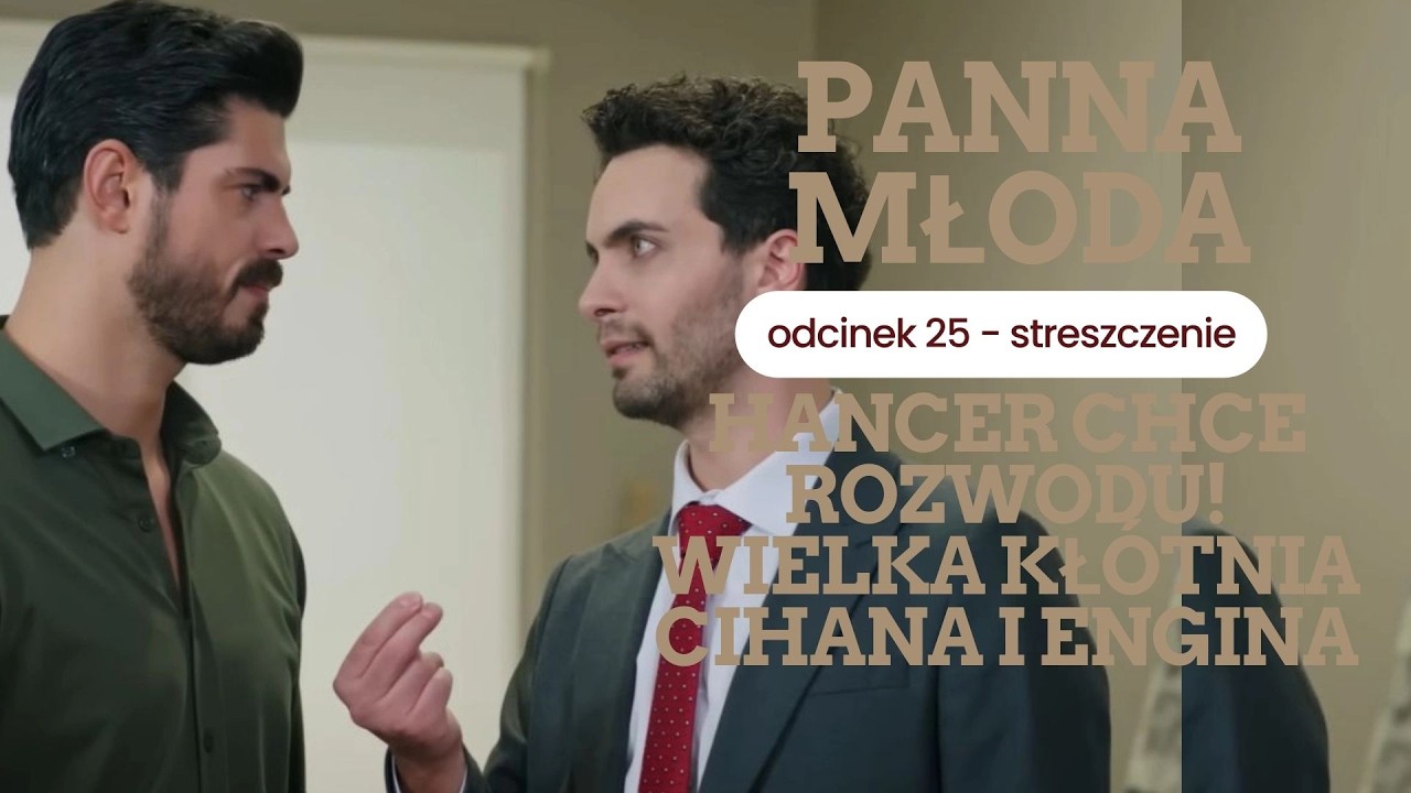 Panna młoda 25 odc. - streszczenie. Hancer chce rozwodu! Wielka kłótnia Cihana i Engina