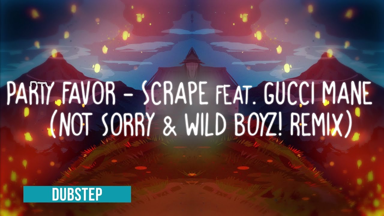 Party Favor - Scrape Feat. Gucci Mane (not sorry & Wild Boyz! Remix) ●Dubstep●