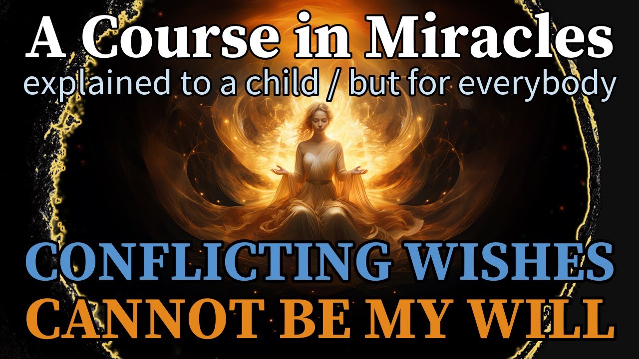 Lesson 307: Conflicting wishes cannot be my will. ACIM explained to a child (but for everybody)