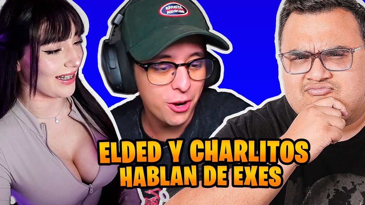 ELDED Y CHARLITOS HABLAN DE ANDAR CON EXES