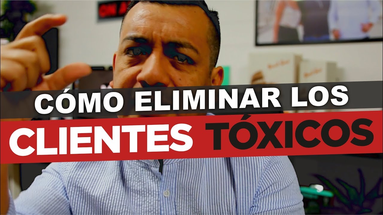 Cómo Eliminar los Clientes Tóxicos