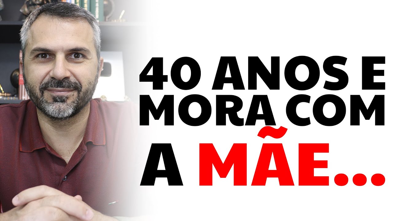 40 anos e mora com a mãe...