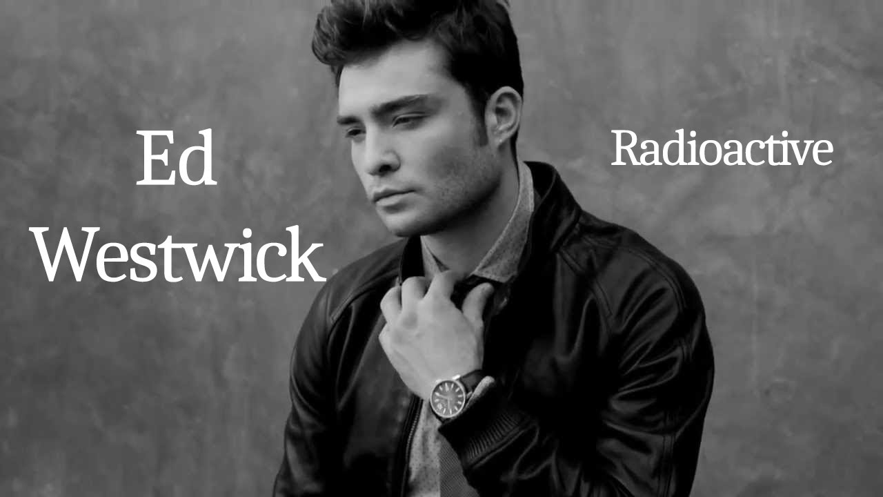 Ed Westwick   Radioactive