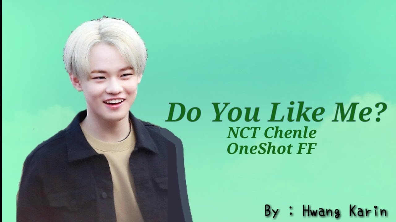[ NCT Chenle ] Do You Like Me? || Oneshot FF ||