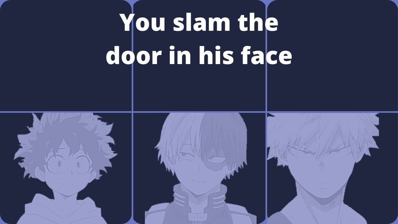 You slam the door in his face - 