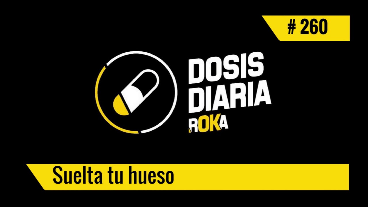 DOSIS DIARIA ROKA 260 /Suelta tu hueso