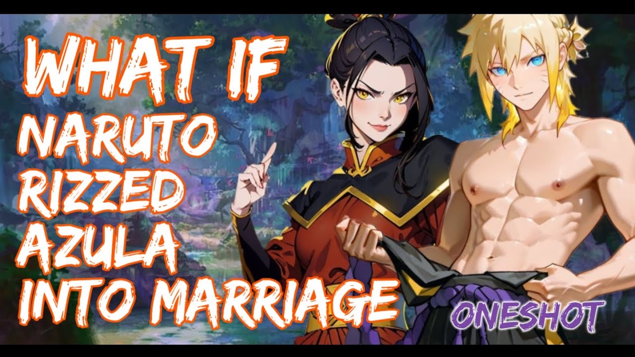 What If Naruto Rizzed Azula Into Marriage Oneshot