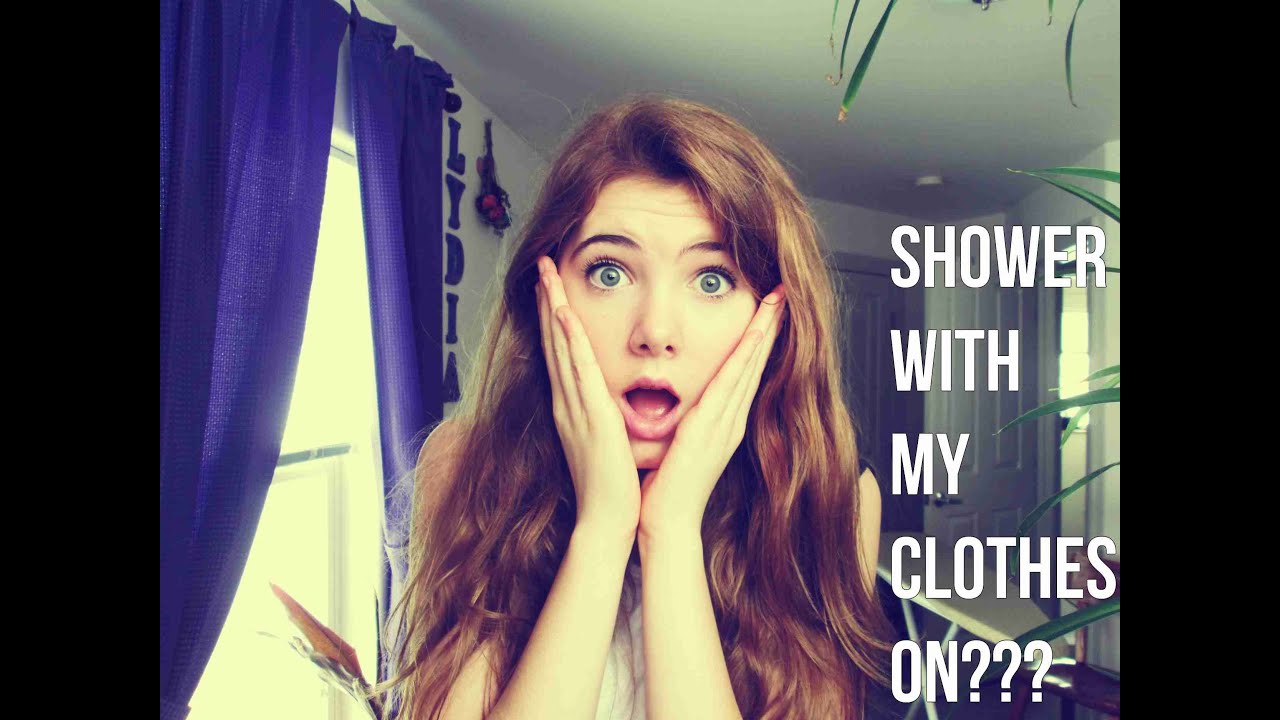 SHOWER WITH MY CLOTHES ON?