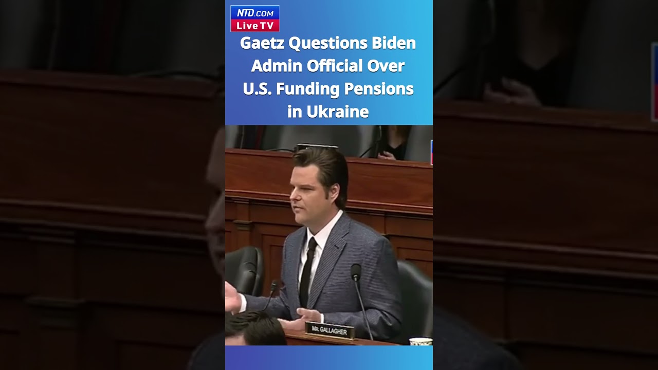 Rep. Gaetz Questions US Paying For Pensions in Ukraine at Hearing