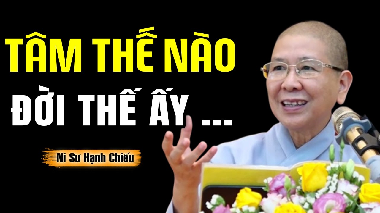 Tâm Thế Nào Đời Thế Ấy - NT Hạnh Chiếu giảng