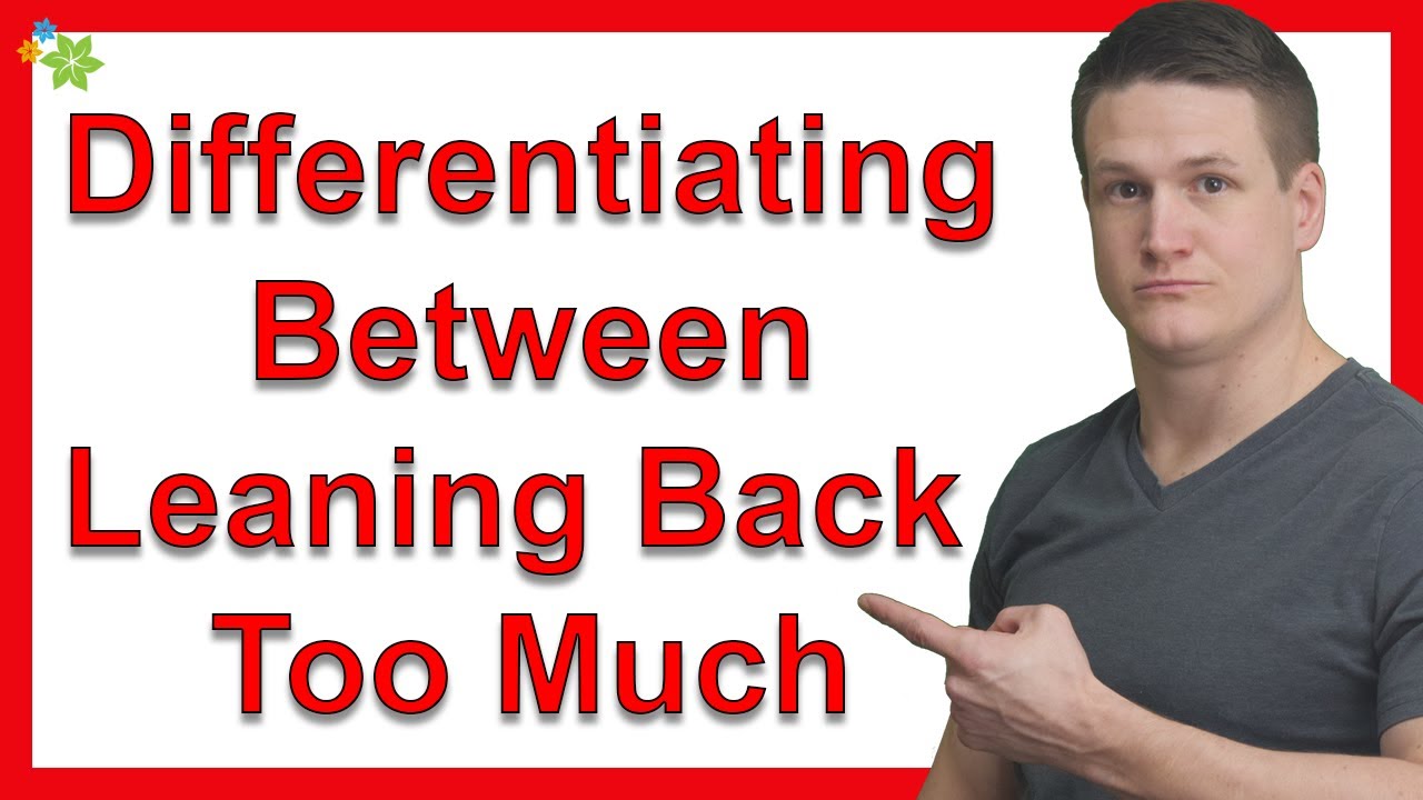 I Have An Issue Differentiating Between Leaning Back Too Much