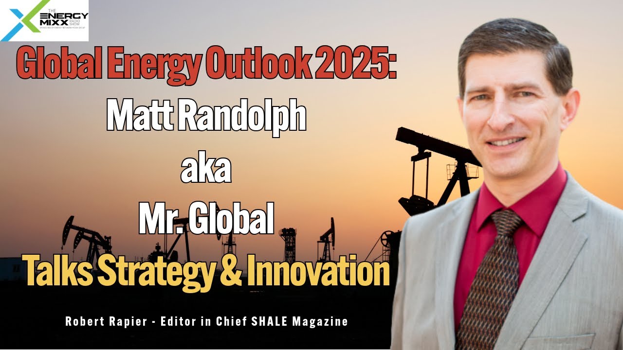 Global Energy Outlook 2025: Matt Randolph aka Mr. Global Talks Strategy & Innovation